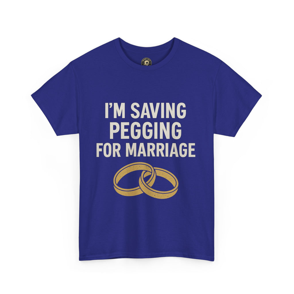I’m Saving Pegging for Marriage – Funny Bold Statement Tee – Gildan 5000 Unisex Heavy Cotton T-Shirt