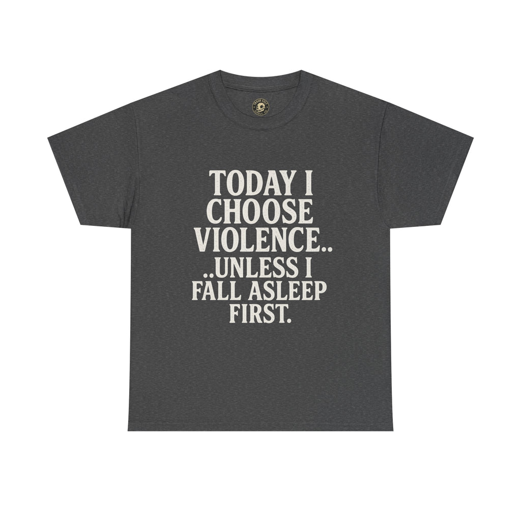 Today I Choose Violence… Unless I Fall Asleep First – Funny Unisex T-Shirt