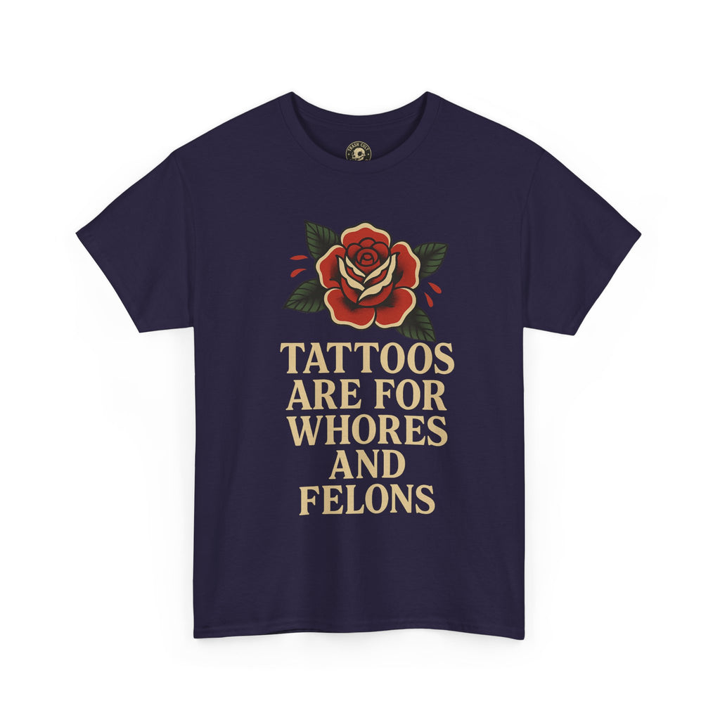 Tattoos Are for Whores and Felons Tee – Vintage Rose Traditional Tattoo Shirt – Gildan 5000 Unisex Heavy Cotton