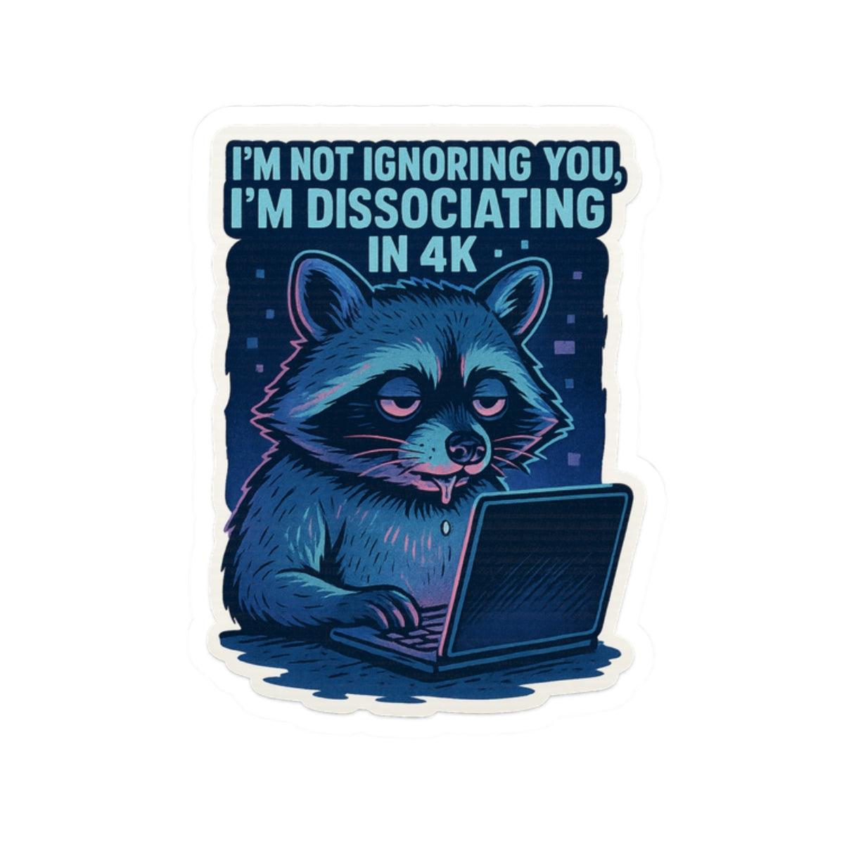 Dissociating in 4K – Vinyl Raccoon Sticker