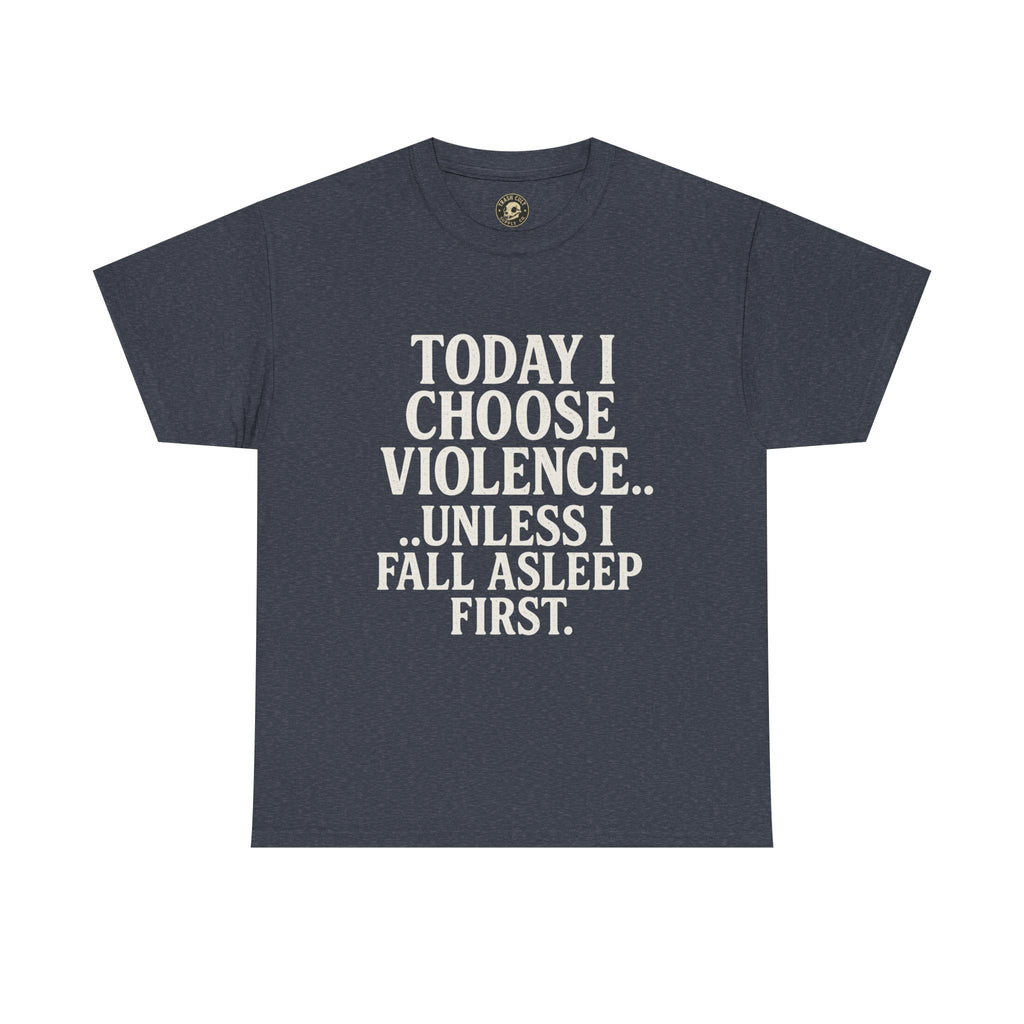 Today I Choose Violence… Unless I Fall Asleep First – Funny Unisex T-Shirt