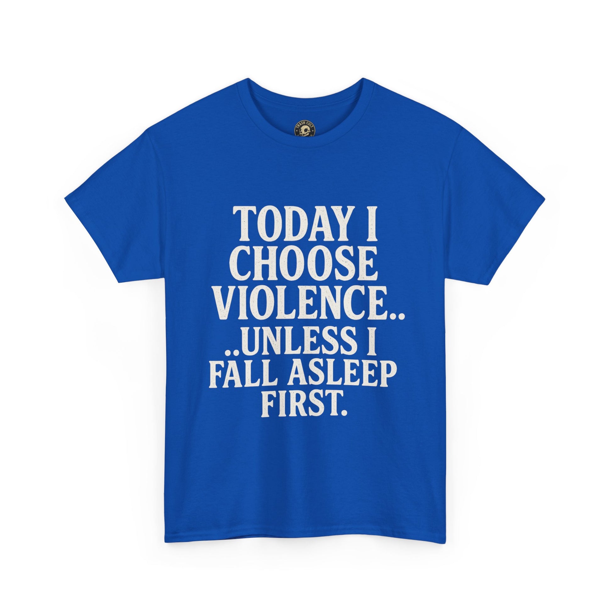 Today I Choose Violence… Unless I Fall Asleep First – Funny Unisex T-Shirt