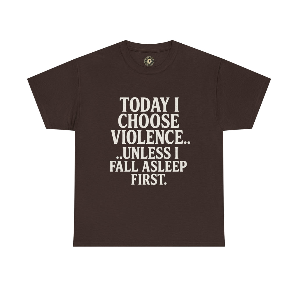 Today I Choose Violence… Unless I Fall Asleep First – Funny Unisex T-Shirt