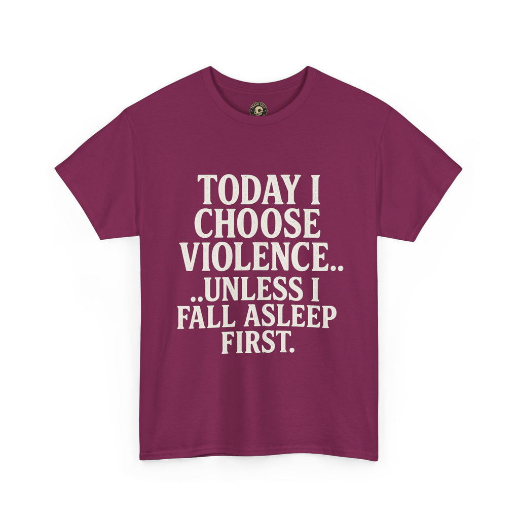 Today I Choose Violence… Unless I Fall Asleep First – Funny Unisex T-Shirt
