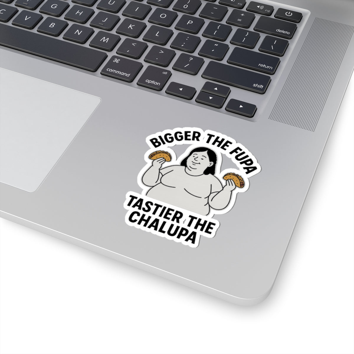 Bigger the FUPA Tastier the Chalupa Funny Sticker – Body Positive Taco Lover Decal