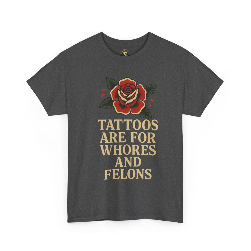 Tattoos Are for Whores and Felons Tee – Vintage Rose Traditional Tattoo Shirt – Gildan 5000 Unisex Heavy Cotton