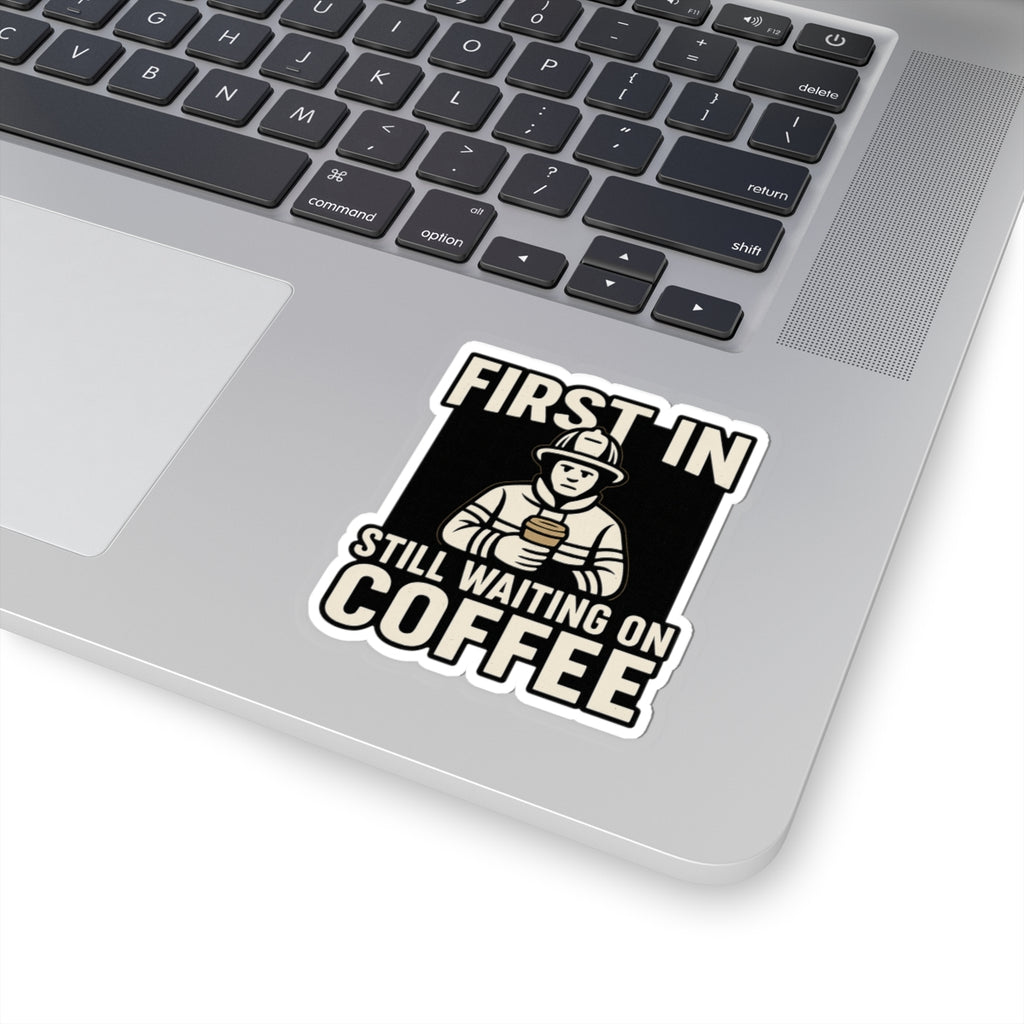 First In Still Waiting on Coffee – Funny Firefighter Sticker – Glossy Kiss-Cut Vinyl Decal for Helmets, Gear, and Station Gifts