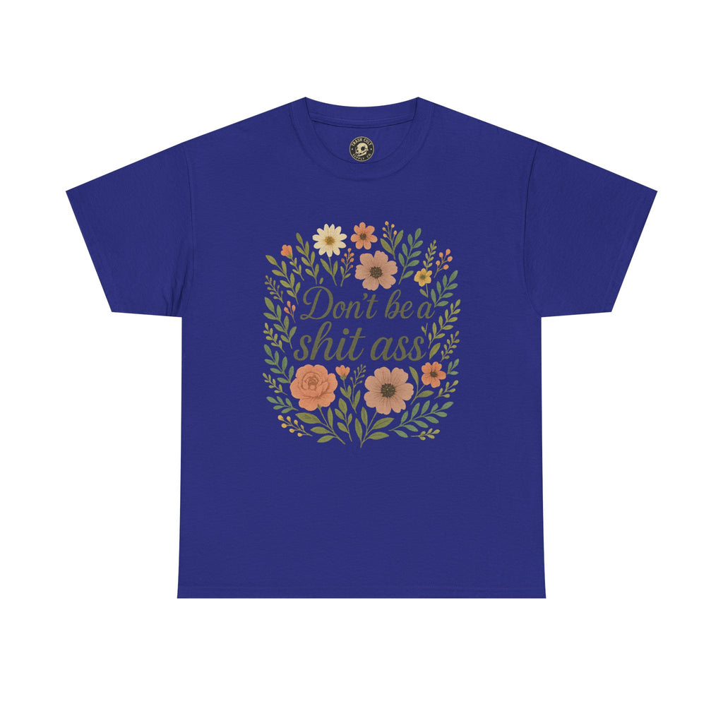Don’t be a shit ass floral tee | Funny T-Shirt, Gift for Friends, Casual Wear, Trendy Apparel, Everyday Humor