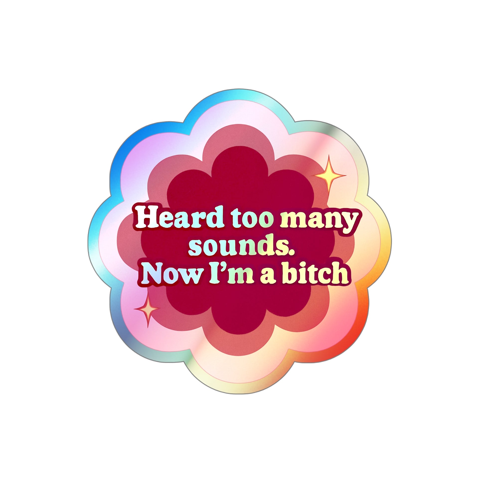 Holographic Sticker Flower Design 'Heard Too Many Sounds, Now I'm a Bitch'