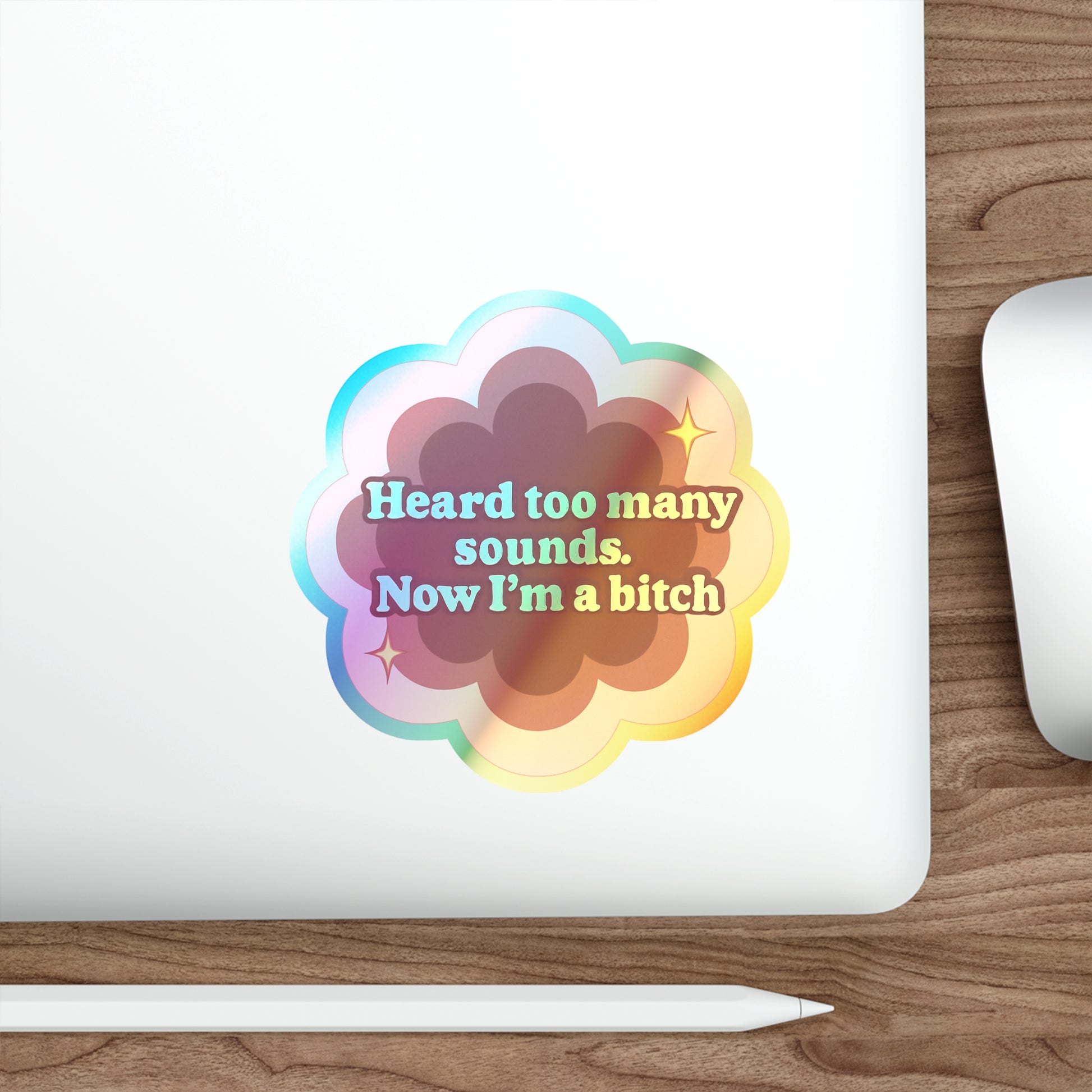 Holographic Sticker Flower Design 'Heard Too Many Sounds, Now I'm a Bitch'