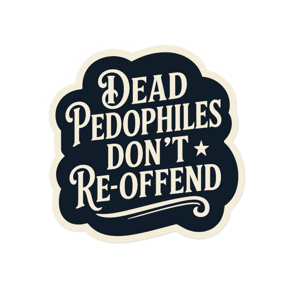 Dead Pedophiles Don’t Re-Offend Sticker – Dark Humor Justice Statement Decal
