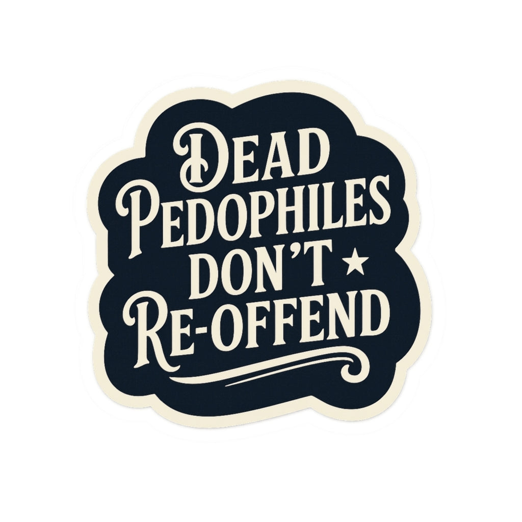 Dead Pedophiles Don’t Re-Offend Sticker – Dark Humor Justice Statement Decal