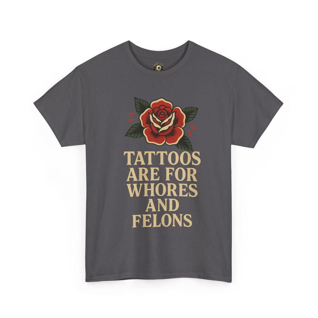 Tattoos Are for Whores and Felons Tee – Vintage Rose Traditional Tattoo Shirt – Gildan 5000 Unisex Heavy Cotton