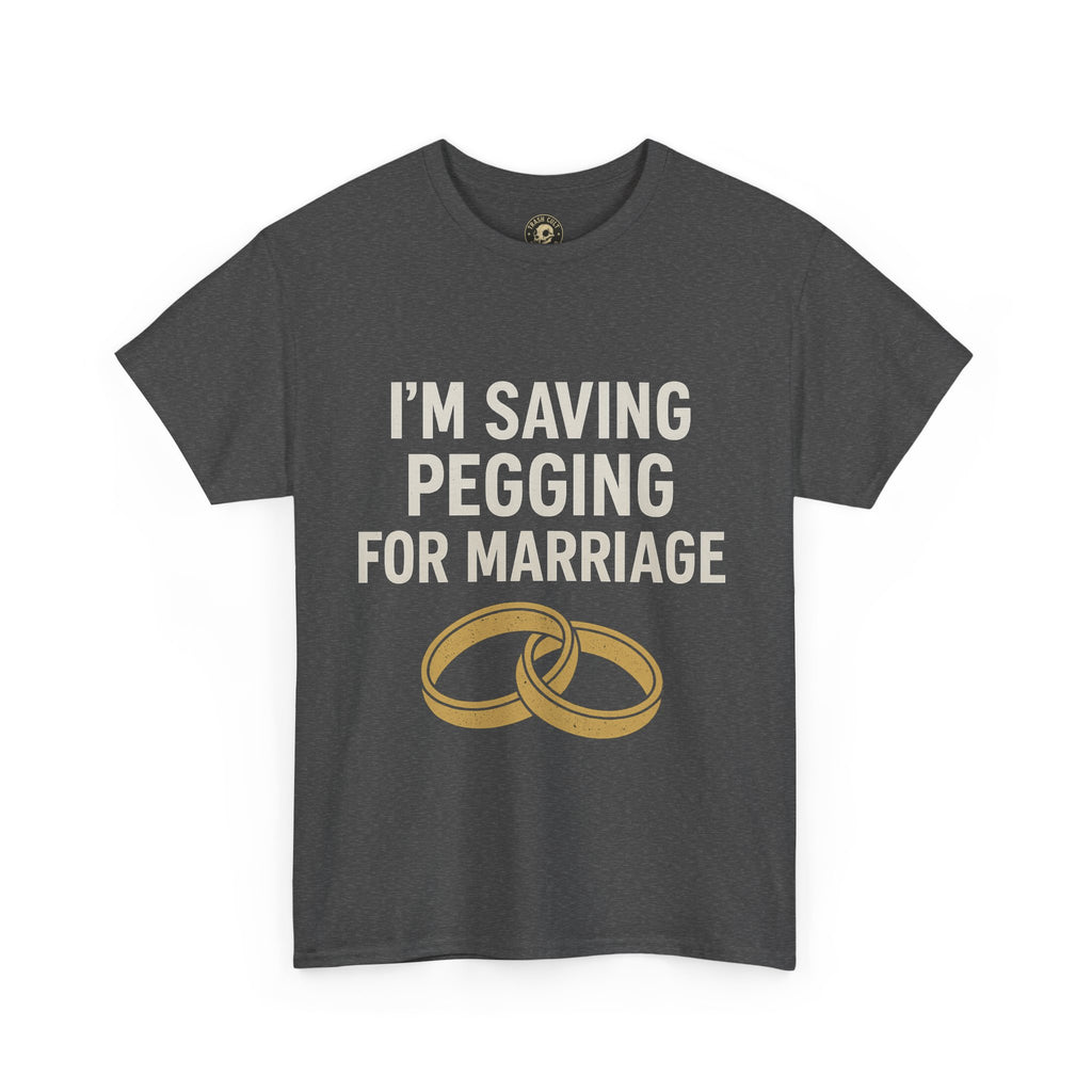 I’m Saving Pegging for Marriage – Funny Bold Statement Tee – Gildan 5000 Unisex Heavy Cotton T-Shirt