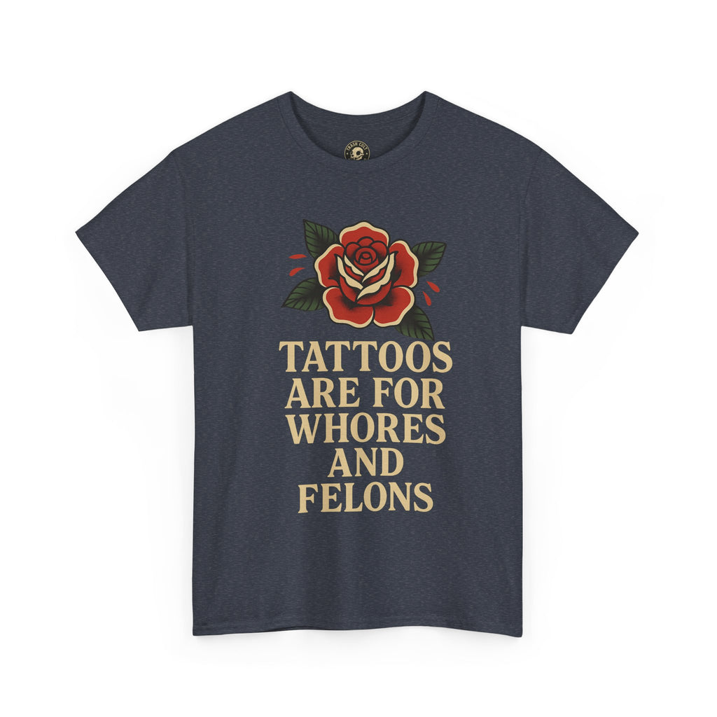 Tattoos Are for Whores and Felons Tee – Vintage Rose Traditional Tattoo Shirt – Gildan 5000 Unisex Heavy Cotton