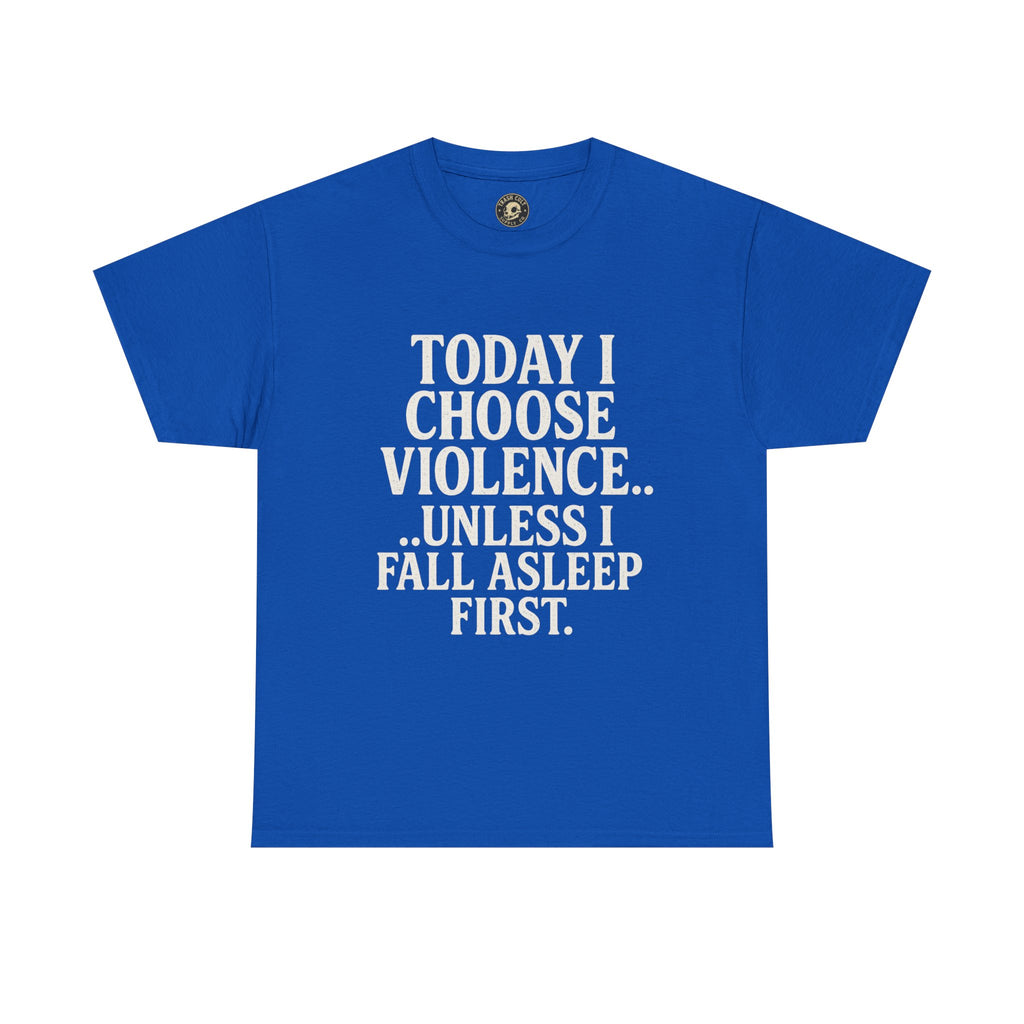 Today I Choose Violence… Unless I Fall Asleep First – Funny Unisex T-Shirt