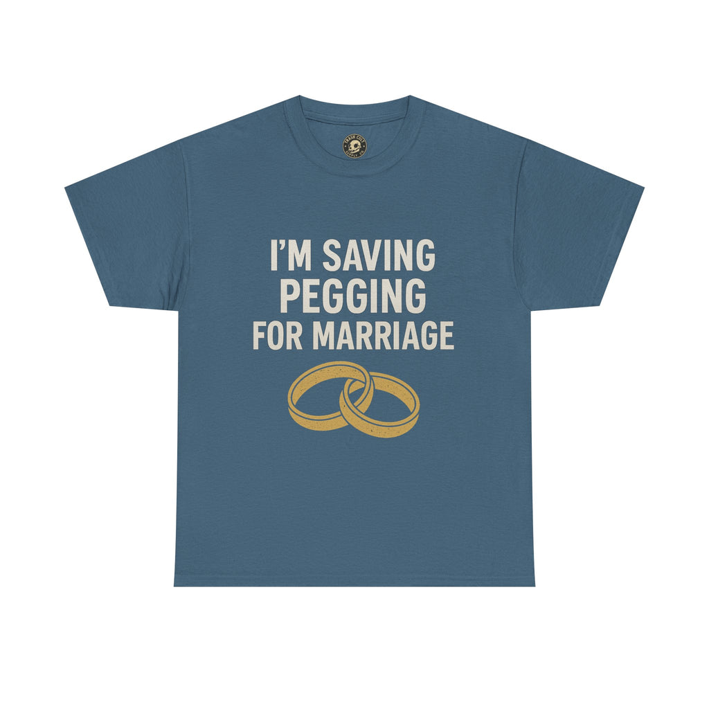 I’m Saving Pegging for Marriage – Funny Bold Statement Tee – Gildan 5000 Unisex Heavy Cotton T-Shirt