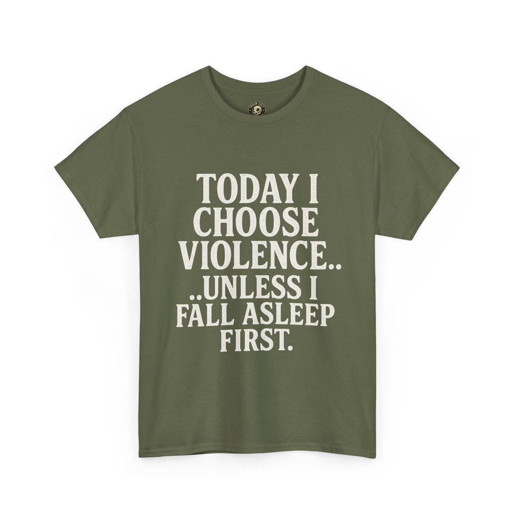 Today I Choose Violence… Unless I Fall Asleep First – Funny Unisex T-Shirt