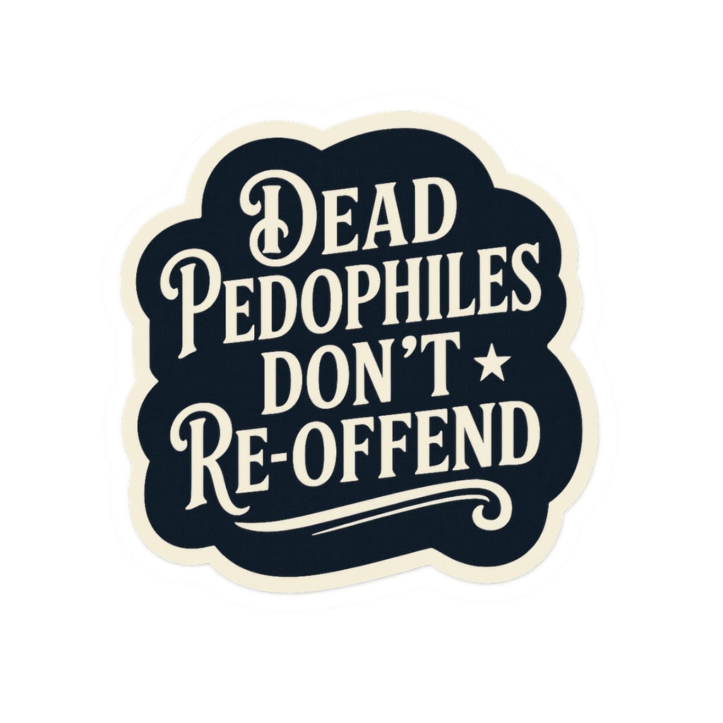 Dead Pedophiles Don’t Re-Offend Sticker – Dark Humor Justice Statement Decal