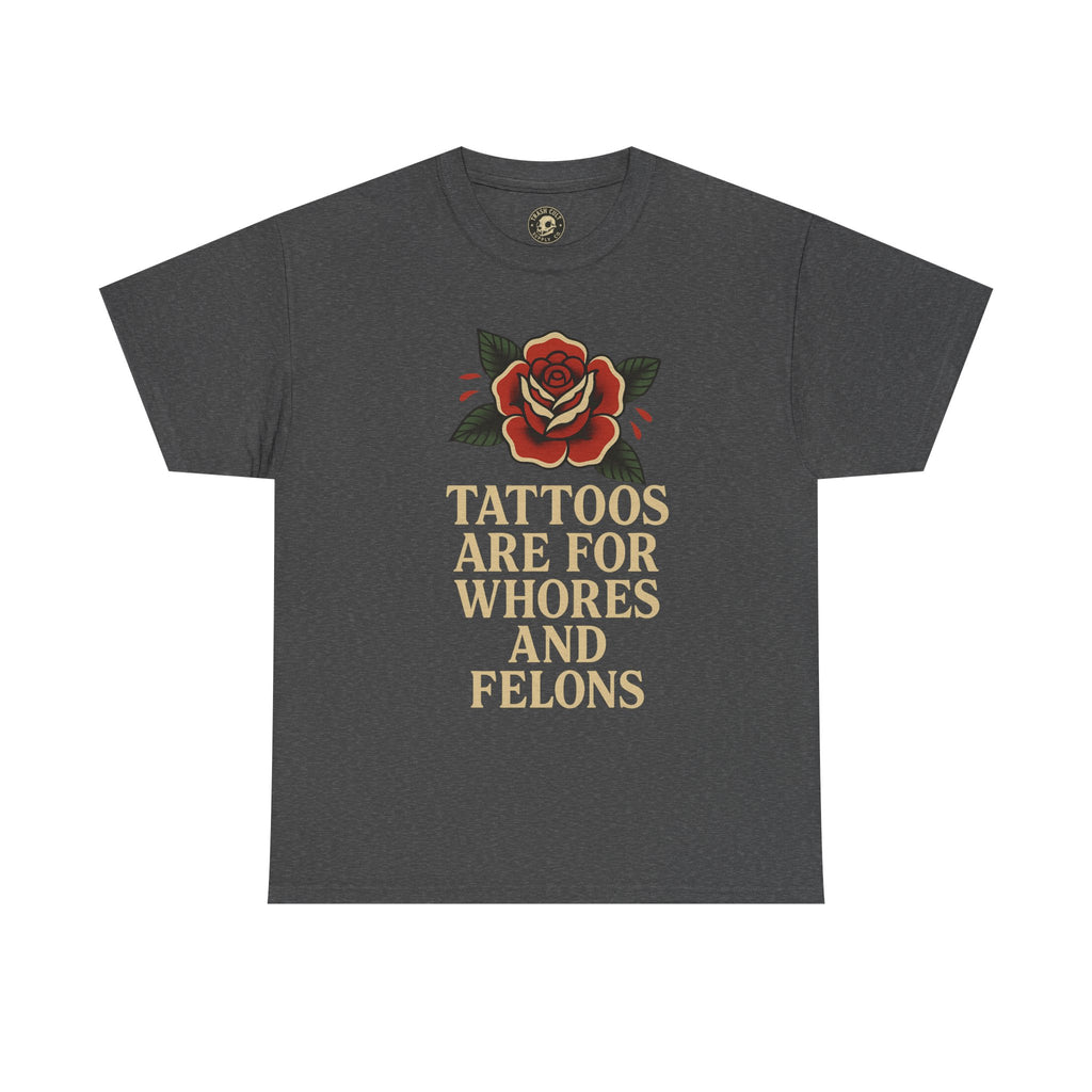 Tattoos Are for Whores and Felons Tee – Vintage Rose Traditional Tattoo Shirt – Gildan 5000 Unisex Heavy Cotton
