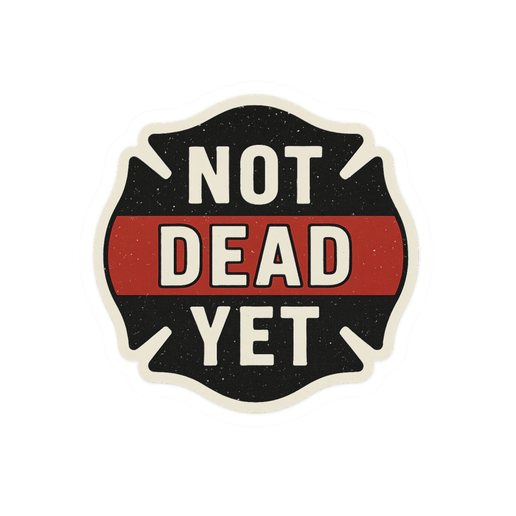 Funny Firefighter Sticker – “Not Dead Yet” Kiss-Cut Vinyl Decal – Glossy Finish, Durable & Waterproof