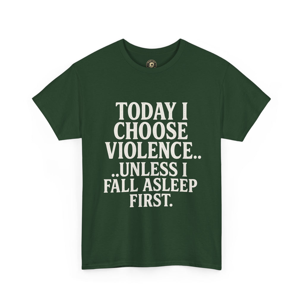 Today I Choose Violence… Unless I Fall Asleep First – Funny Unisex T-Shirt
