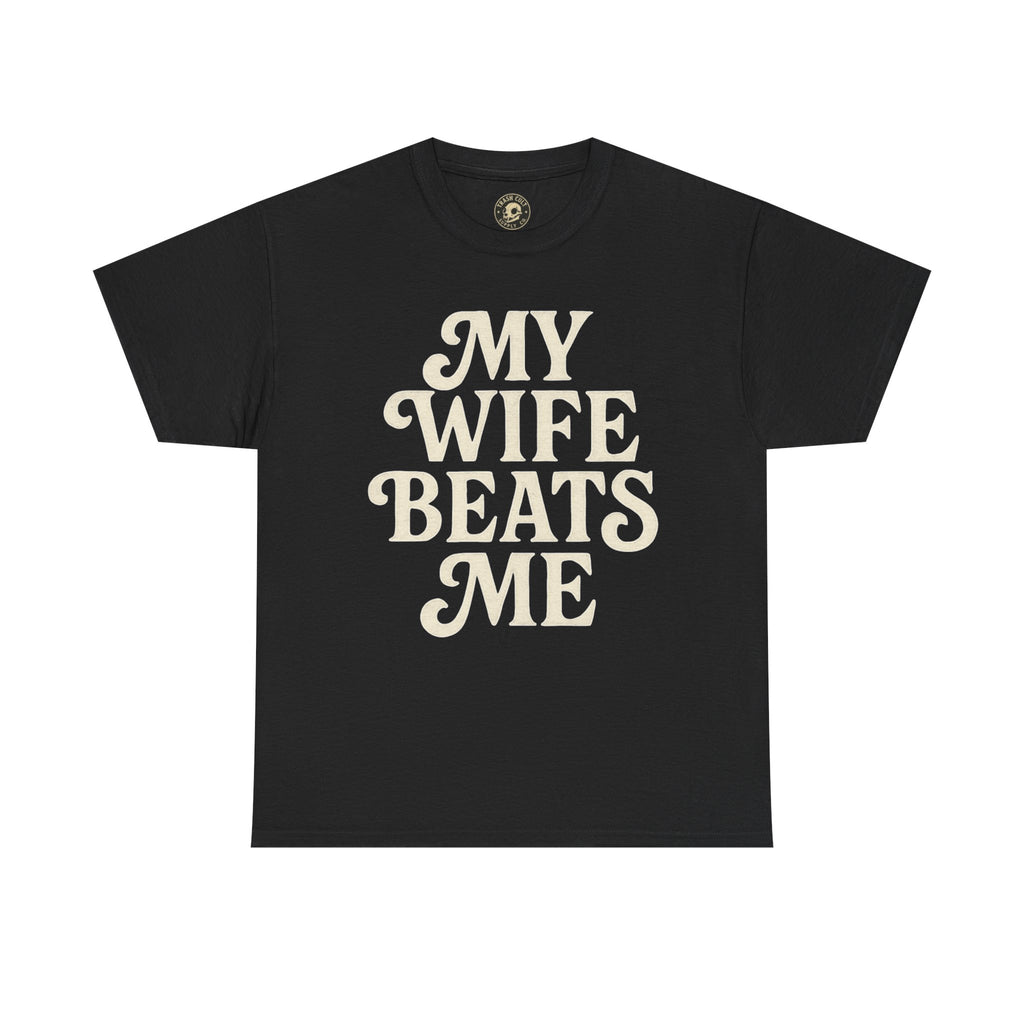 Funny Unisex Tee - My Wife Beats Me Shirt