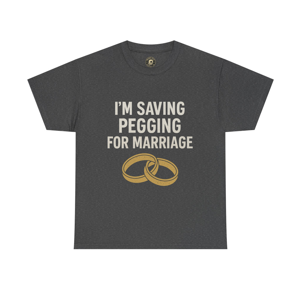 I’m Saving Pegging for Marriage – Funny Bold Statement Tee – Gildan 5000 Unisex Heavy Cotton T-Shirt