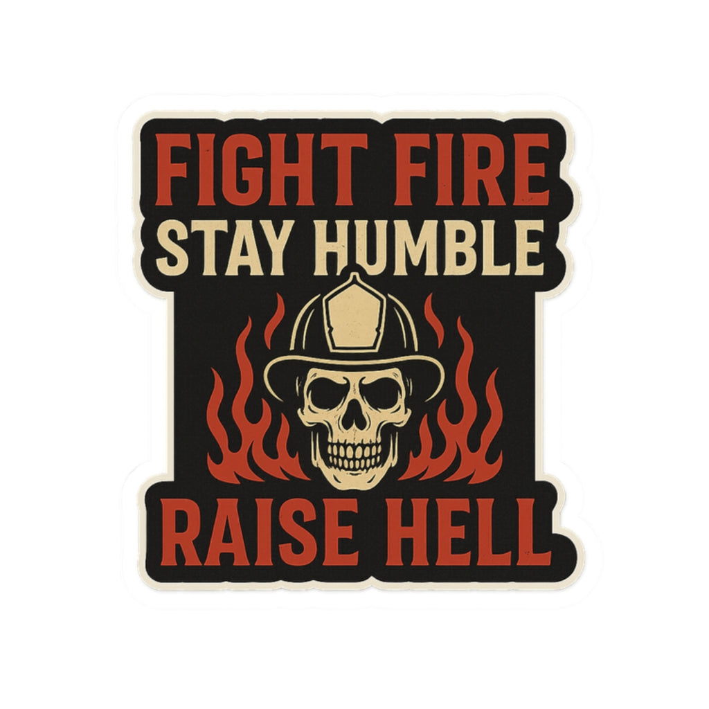Fight Fire Stay Humble Raise Hell – Skull Firefighter Sticker – Glossy Kiss-Cut Vinyl Decal for Helmets, Gear, and Gifts
