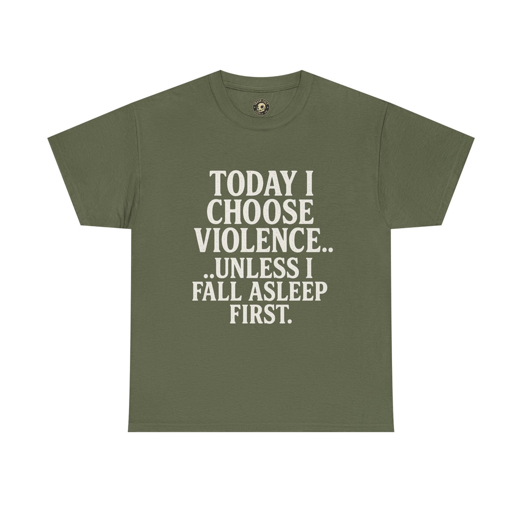 Today I Choose Violence… Unless I Fall Asleep First – Funny Unisex T-Shirt