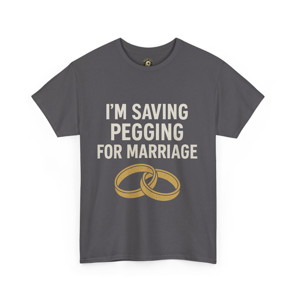 I’m Saving Pegging for Marriage – Funny Bold Statement Tee – Gildan 5000 Unisex Heavy Cotton T-Shirt