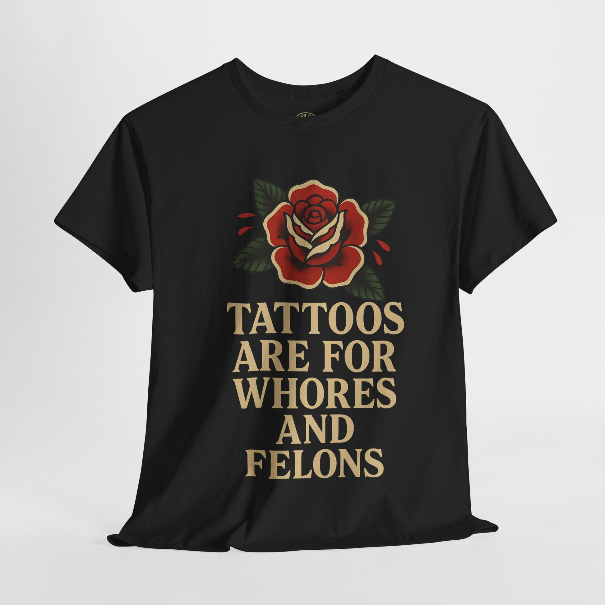 Tattoos Are for Whores and Felons Tee – Vintage Rose Traditional Tattoo Shirt – Gildan 5000 Unisex Heavy Cotton