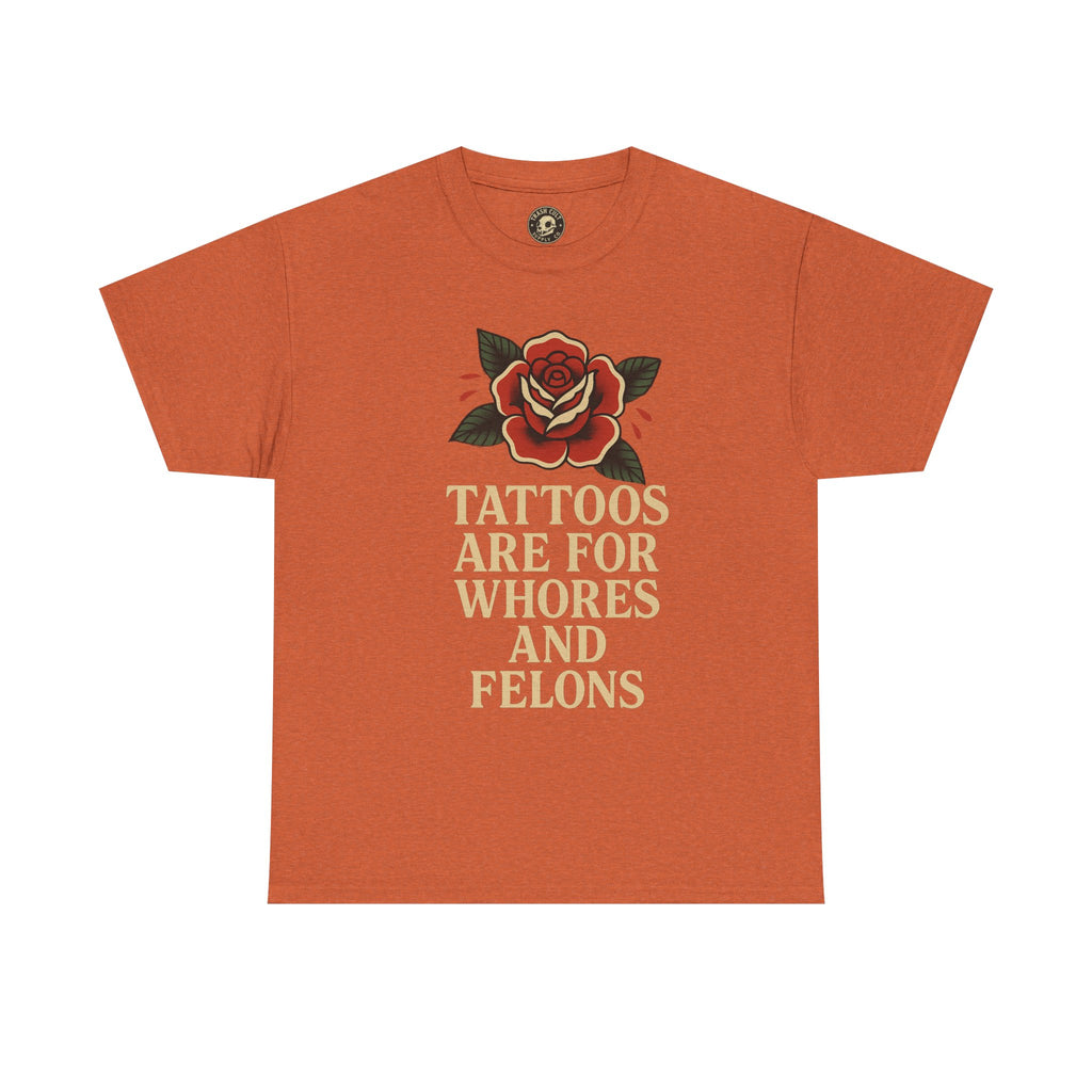 Tattoos Are for Whores and Felons Tee – Vintage Rose Traditional Tattoo Shirt – Gildan 5000 Unisex Heavy Cotton
