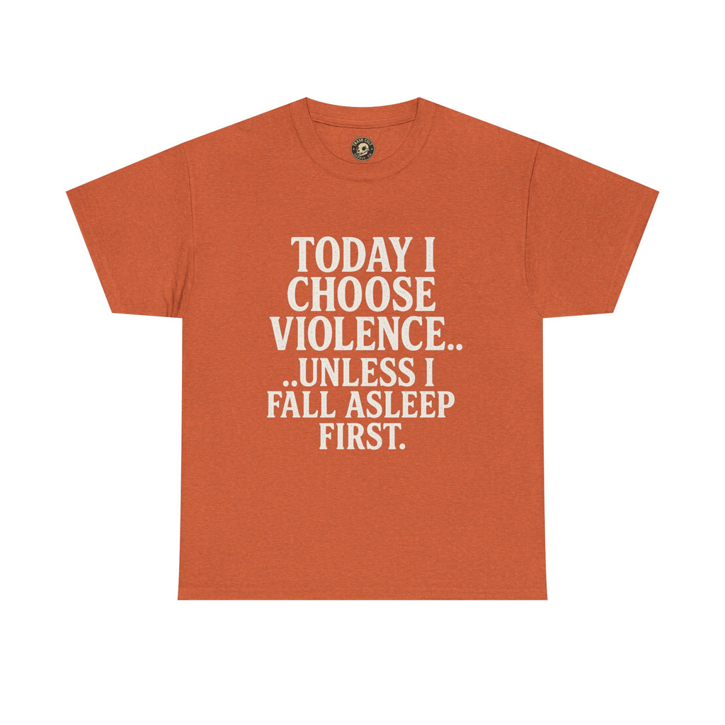 Today I Choose Violence… Unless I Fall Asleep First – Funny Unisex T-Shirt