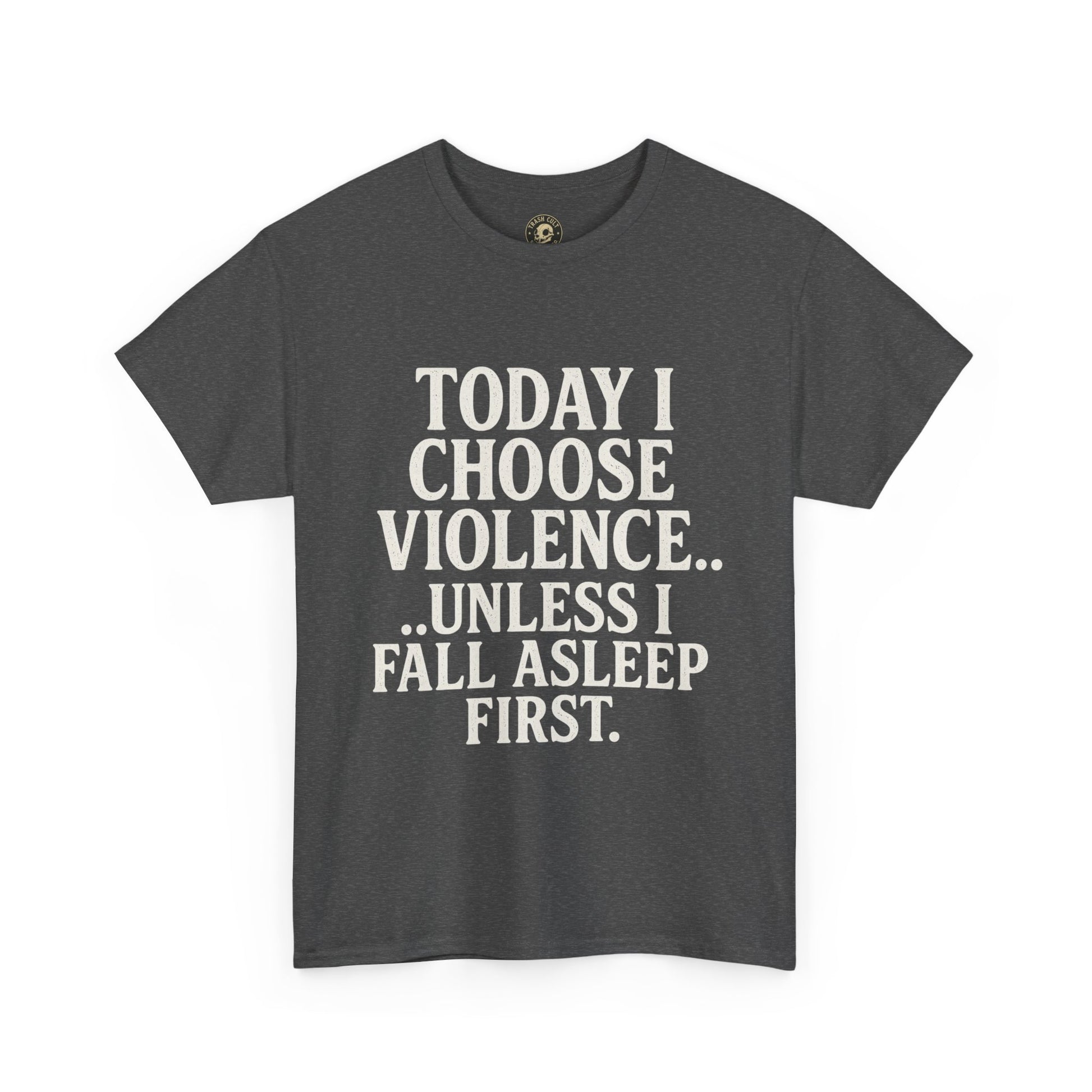 Today I Choose Violence… Unless I Fall Asleep First – Funny Unisex T-Shirt