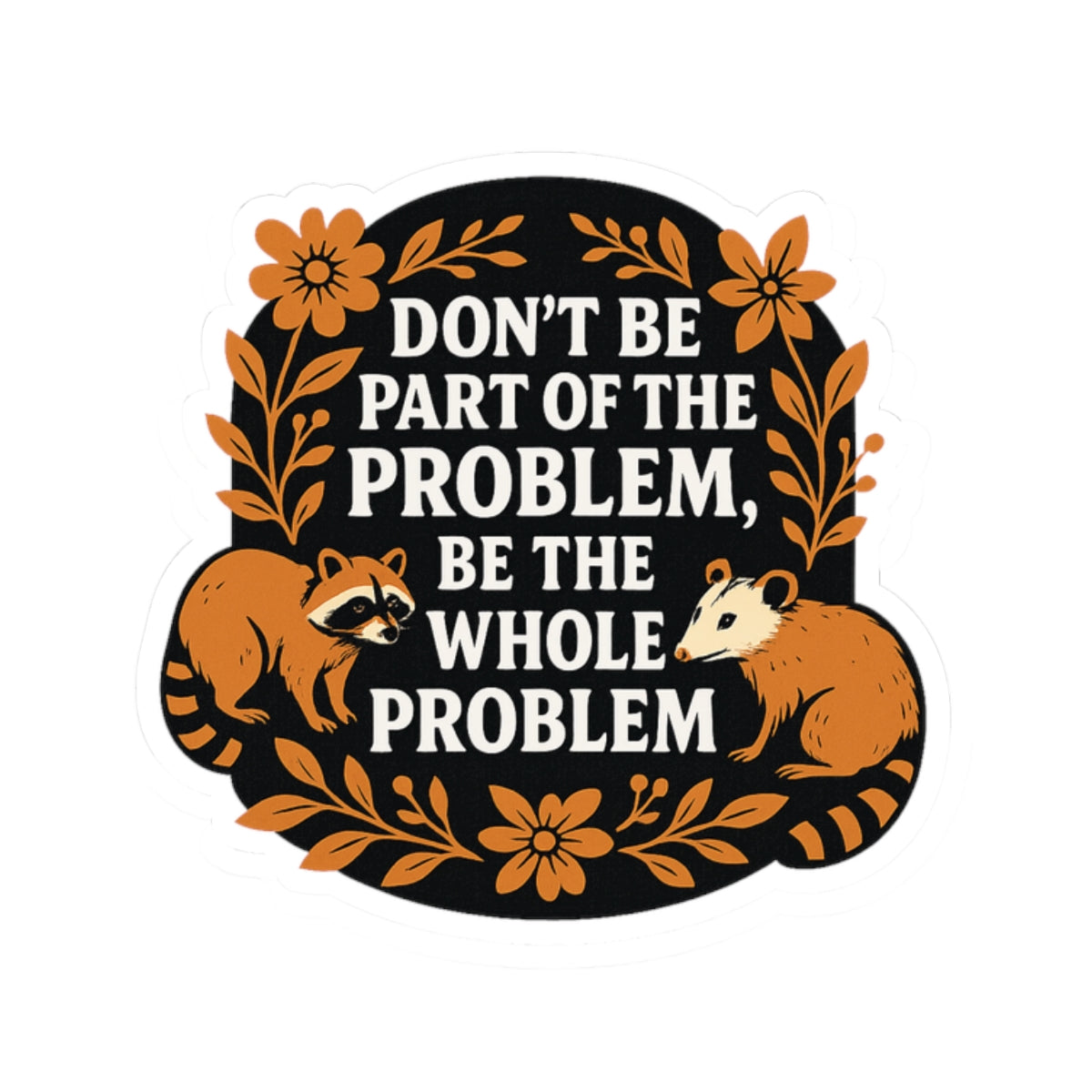 Don’t Be Part of the Problem Raccoon Sticker – Bold Motivational Kiss Cut Vinyl Decal