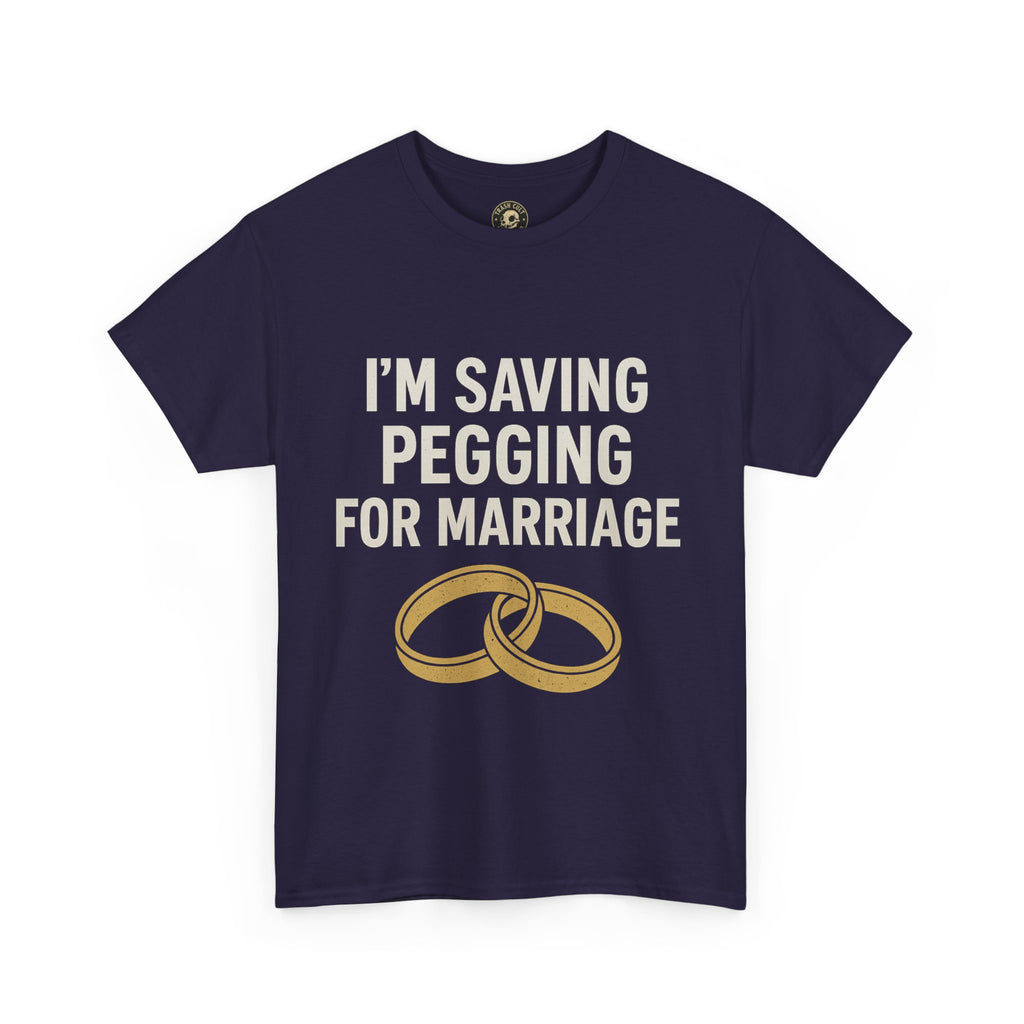 I’m Saving Pegging for Marriage – Funny Bold Statement Tee – Gildan 5000 Unisex Heavy Cotton T-Shirt