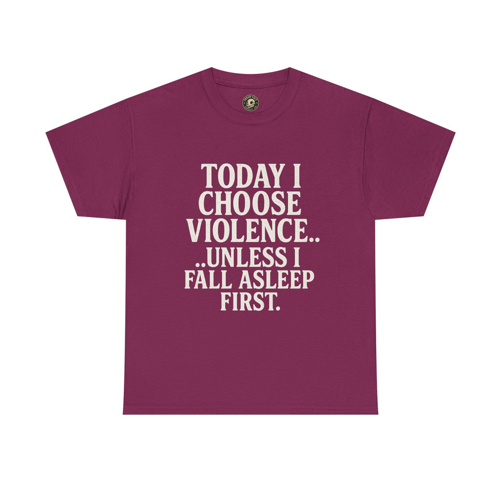 Today I Choose Violence… Unless I Fall Asleep First – Funny Unisex T-Shirt