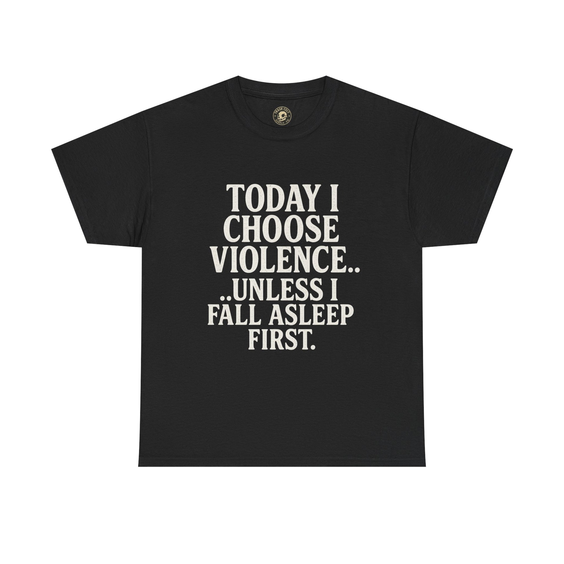 Today I Choose Violence… Unless I Fall Asleep First – Funny Unisex T-Shirt
