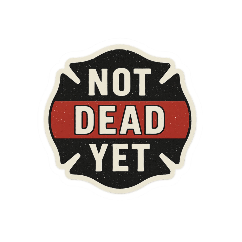 Funny Firefighter Sticker – “Not Dead Yet” Kiss-Cut Vinyl Decal – Glossy Finish, Durable & Waterproof