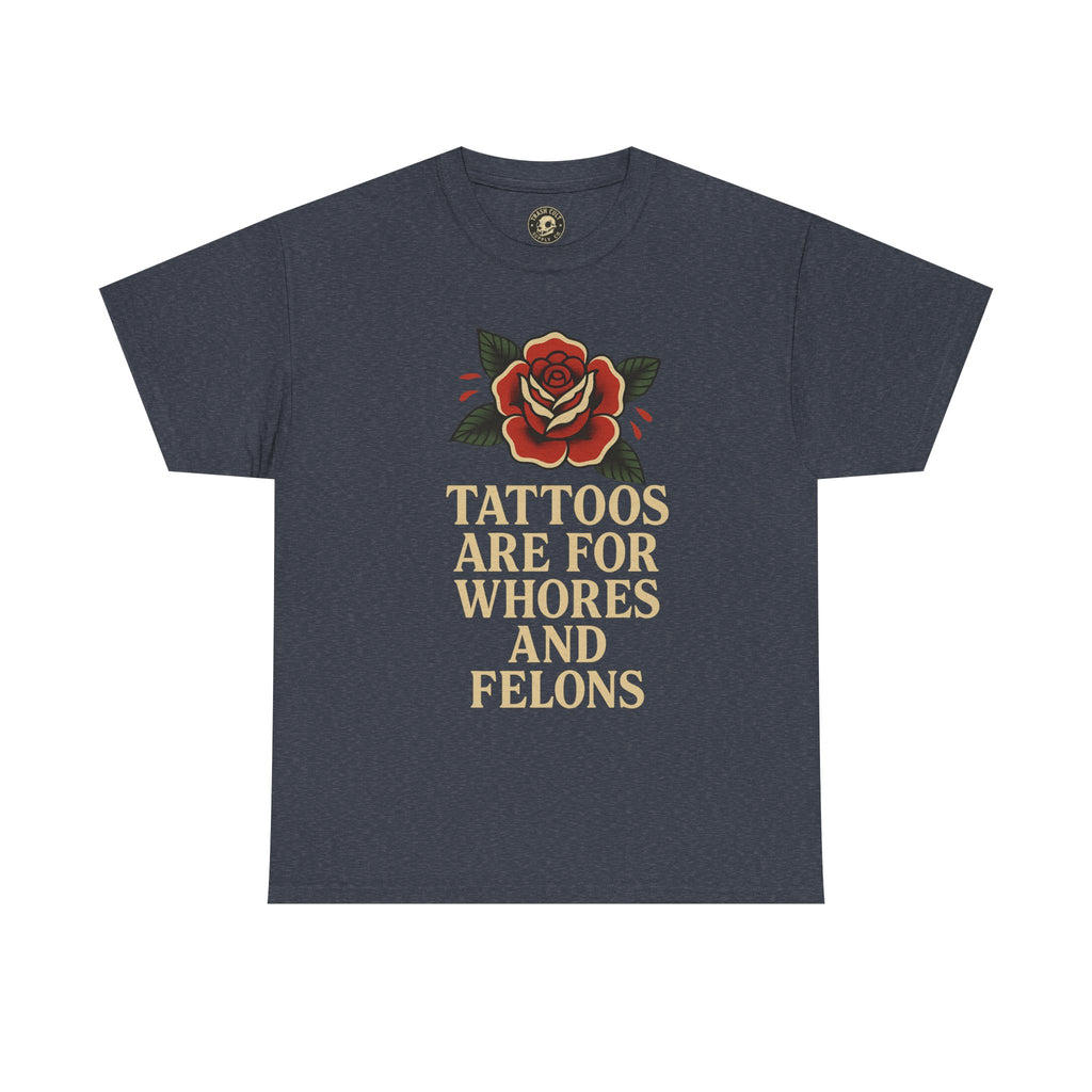 Tattoos Are for Whores and Felons Tee – Vintage Rose Traditional Tattoo Shirt – Gildan 5000 Unisex Heavy Cotton
