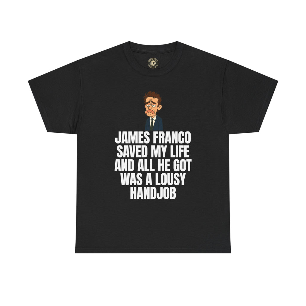 Disappointed James Franco Parody Shirt – “Saved My Life, Got a Lousy Handjob” Funny Cartoon Tee