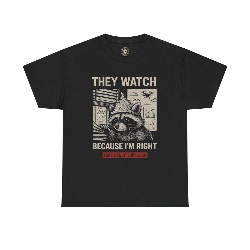 They Watch Because I’m Right Raccoon Shirt – Funny Conspiracy Theory Tee – Tin Foil Hat Paranoia Shirt by Trash Cult Supply Co.