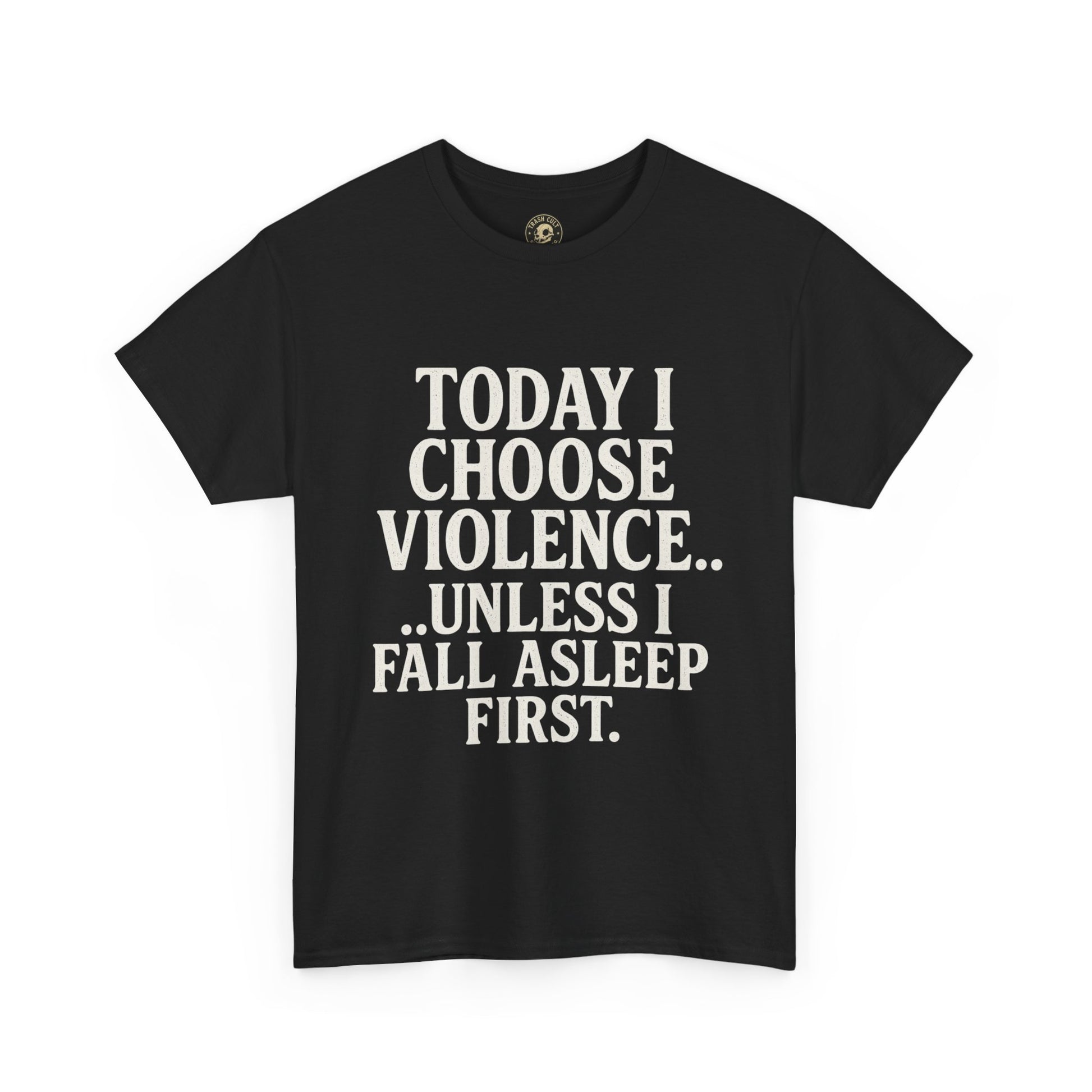 Today I Choose Violence… Unless I Fall Asleep First – Funny Unisex T-Shirt
