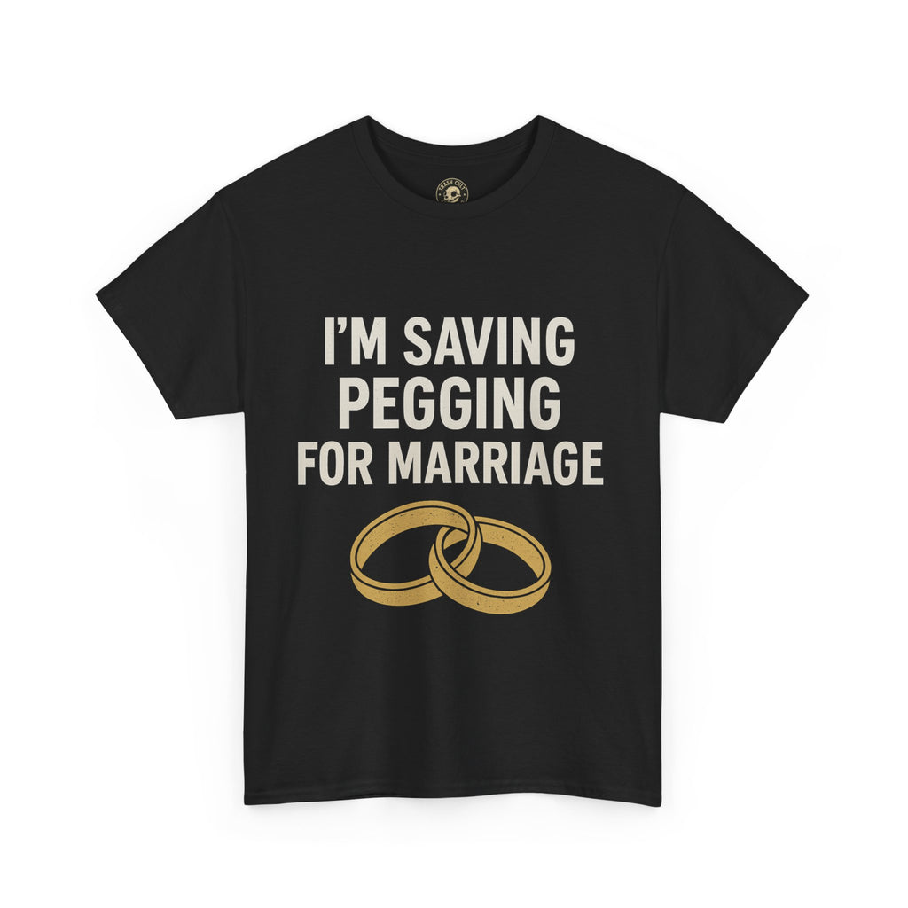 I’m Saving Pegging for Marriage – Funny Bold Statement Tee – Gildan 5000 Unisex Heavy Cotton T-Shirt