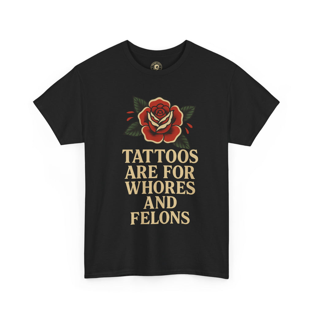 Tattoos Are for Whores and Felons Tee – Vintage Rose Traditional Tattoo Shirt – Gildan 5000 Unisex Heavy Cotton