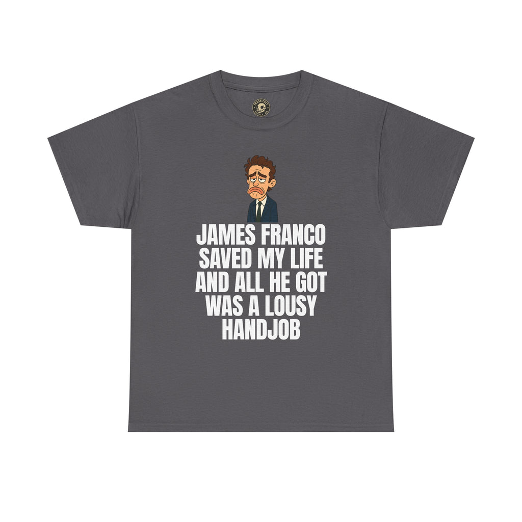 Disappointed James Franco Parody Shirt – “Saved My Life, Got a Lousy Handjob” Funny Cartoon Tee