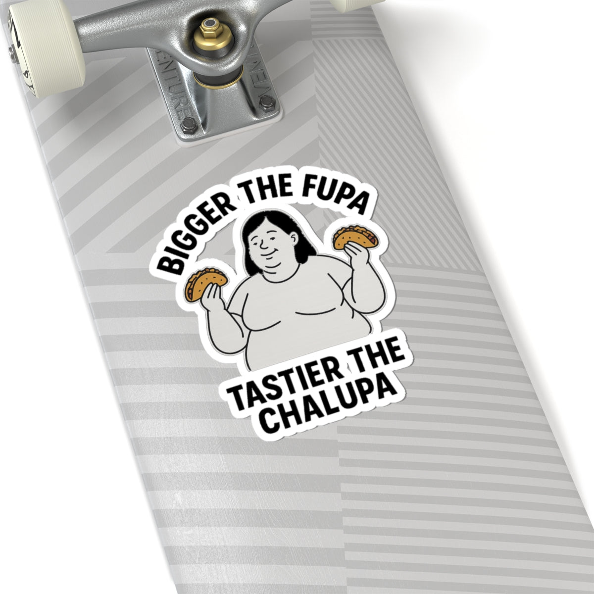 Bigger the FUPA Tastier the Chalupa Funny Sticker – Body Positive Taco Lover Decal
