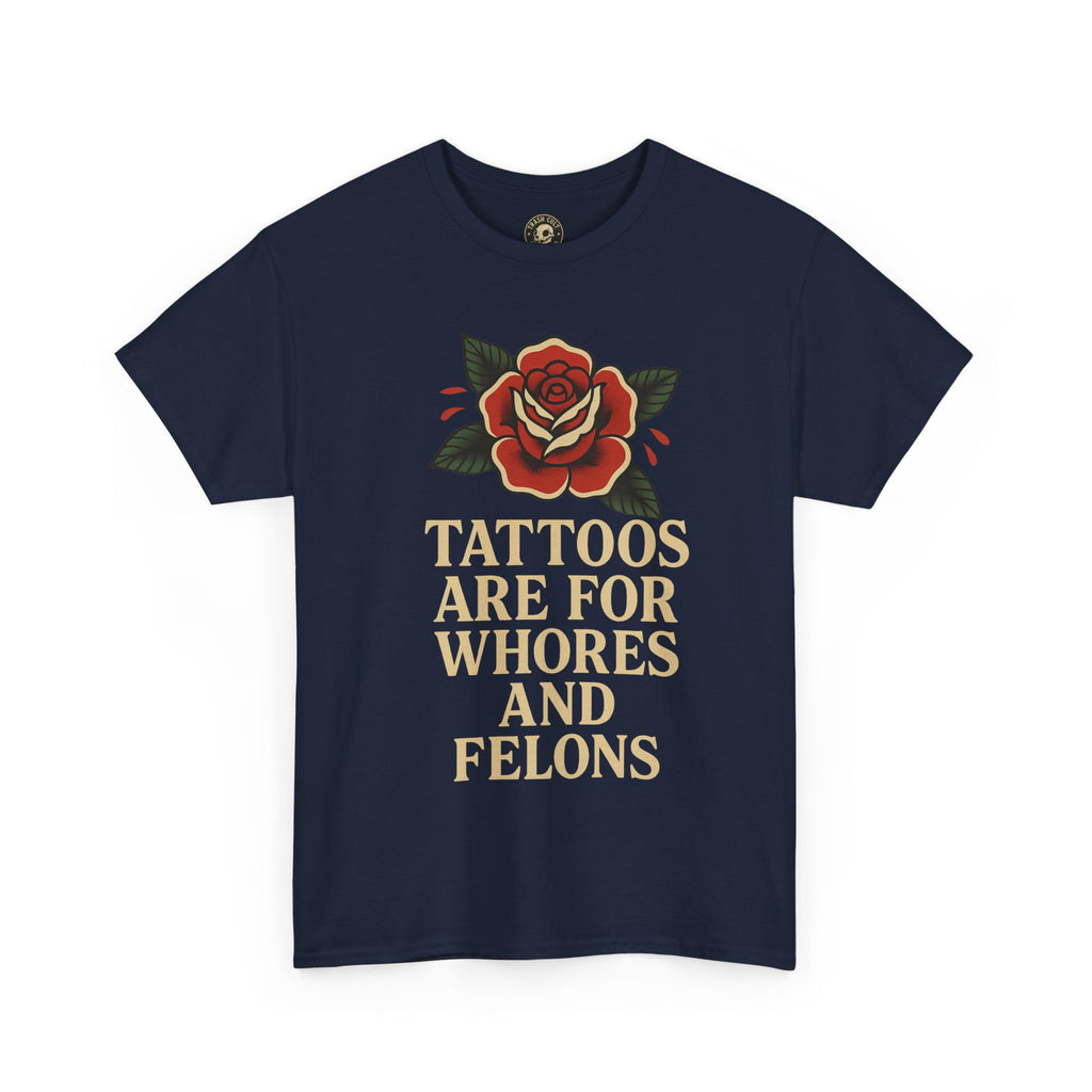 Tattoos Are for Whores and Felons Tee – Vintage Rose Traditional Tattoo Shirt – Gildan 5000 Unisex Heavy Cotton