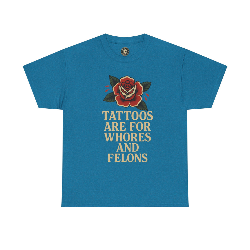Tattoos Are for Whores and Felons Tee – Vintage Rose Traditional Tattoo Shirt – Gildan 5000 Unisex Heavy Cotton